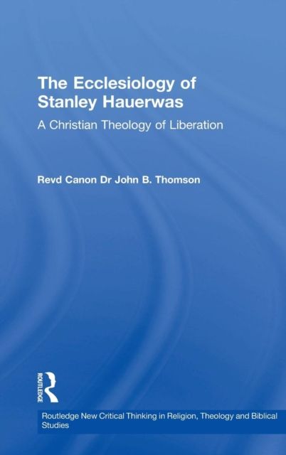 The Ecclesiology of Stanley Hauerwas : A Christian Theology of Liberation