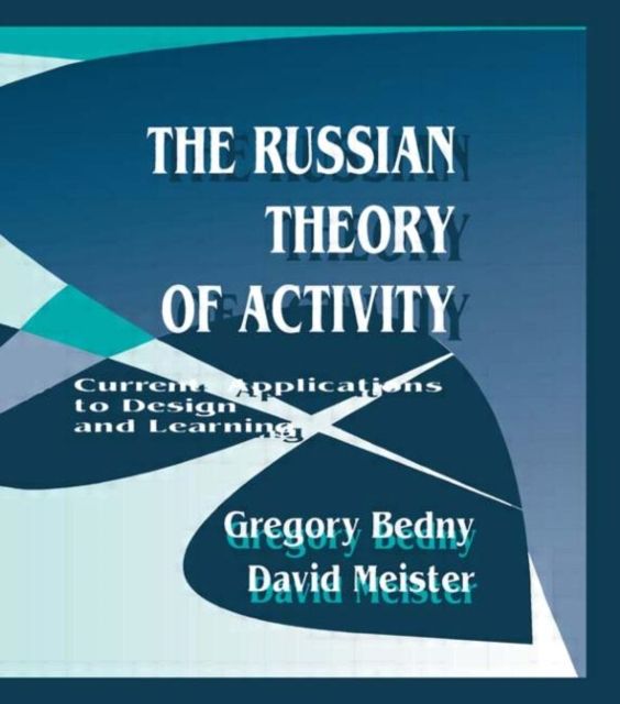 The Russian Theory of Activity : Current Applications To Design and Learning