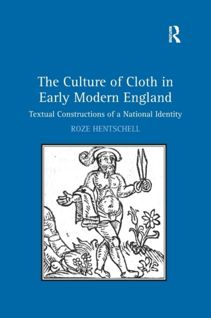 The Culture of Cloth in Early Modern England : Textual Constructions of a National Identity