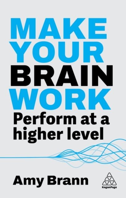 Make Your Brain Work : Perform at a Higher Level
