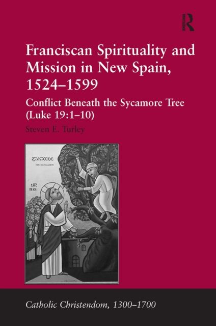 Franciscan Spirituality and Mission in New Spain, 1524-1599 : Conflict Beneath the Sycamore Tree (Luke 19:1-10)
