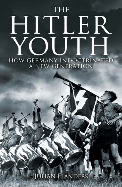 The Hitler Youth : How Germany Indoctrinated a New Generation
