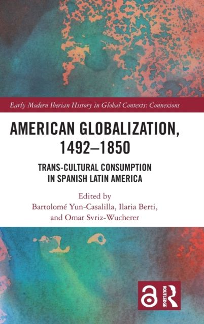 American Globalization, 1492–1850 : Trans-Cultural Consumption in Spanish Latin America