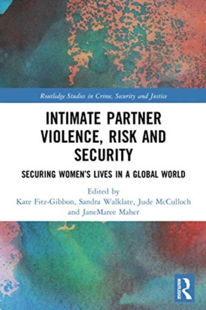 Intimate Partner Violence, Risk and Security : Securing Women?s Lives in a Global World