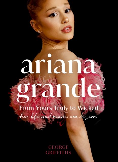 Ariana Grande : Her Life and Music, Era by Era