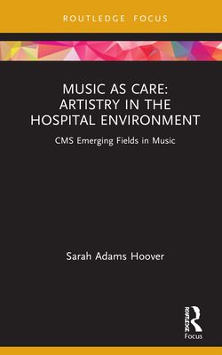 Music as Care: Artistry in the Hospital Environment : CMS Emerging Fields in Music