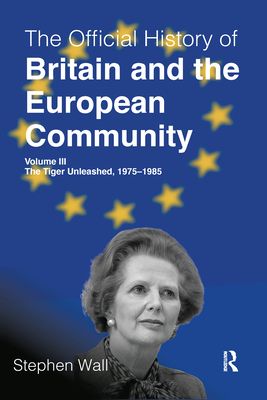The Official History of Britain and the European Community, Volume III : The Tiger Unleashed, 1975-1985