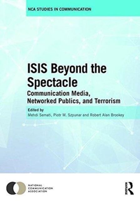 Forsidebilde av ISIS Beyond the Spectacle : Communication Media, Networked Publics, and Terrorism