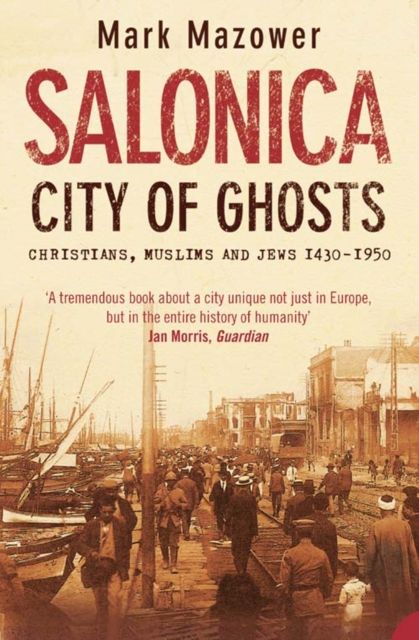 Salonica, City of Ghosts : Christians, Muslims and Jews