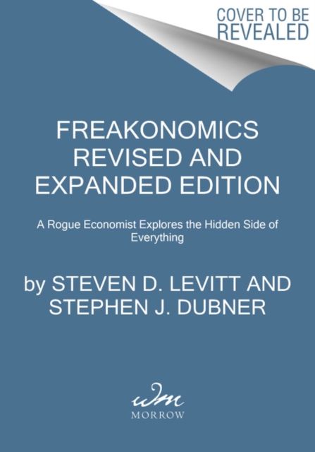 Freakonomics Revised and Expanded Edition : A Rogue Economist Explores the Hidden Side of Everything