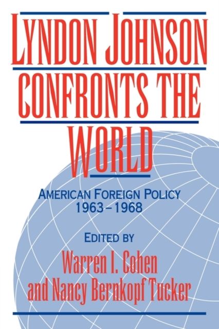 Lyndon Johnson Confronts the World : American Foreign Policy 1963–1968