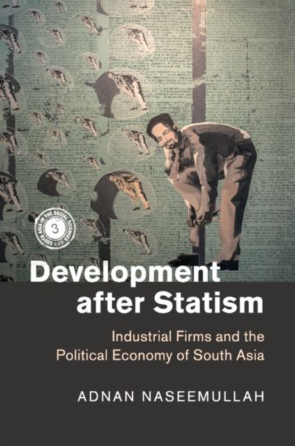Development after Statism : Industrial Firms and the Political Economy of South Asia