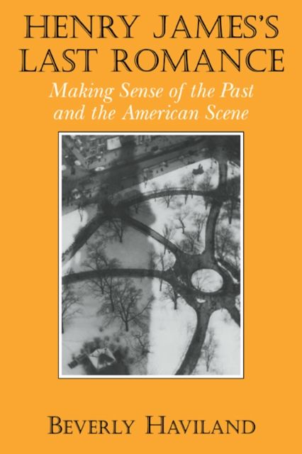 Henry James' Last Romance : Making Sense of the Past and the American Scene
