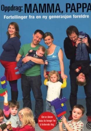 Oppdrag: mamma, pappa : fortellinger fra en ny generasjon foreldre