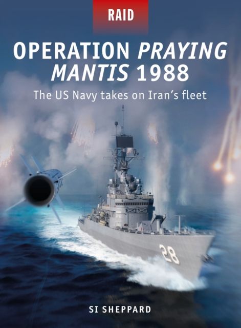 Operation Praying Mantis 1988 : The US Navy takes on Iran's fleet