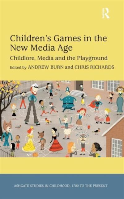 Children's Games in the New Media Age : Childlore, Media and the Playground