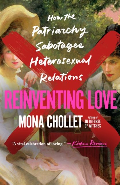 Reinventing Love : How the Patriarchy Sabotages Heterosexual Relations