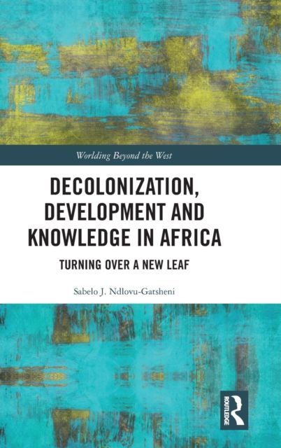 Decolonization, Development and Knowledge in Africa : Turning Over a New Leaf