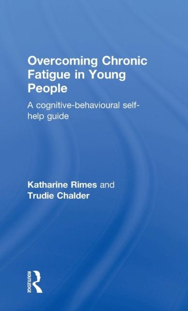Overcoming Chronic Fatigue in Young People : A cognitive-behavioural self-help guide
