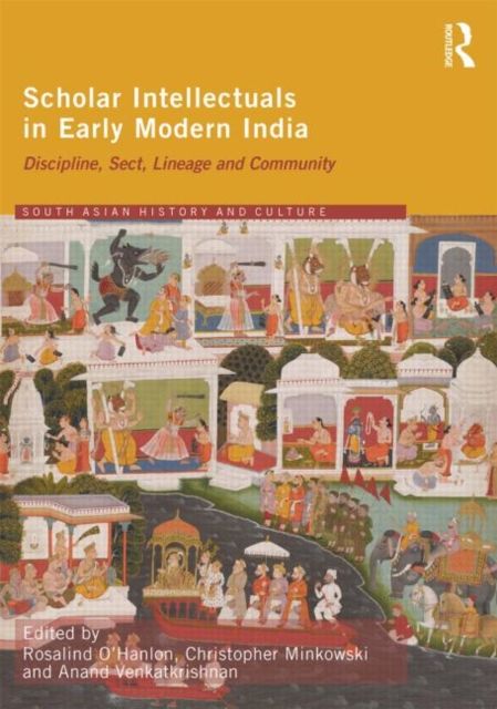 Scholar Intellectuals in Early Modern India : Discipline, Sect, Lineage and Community
