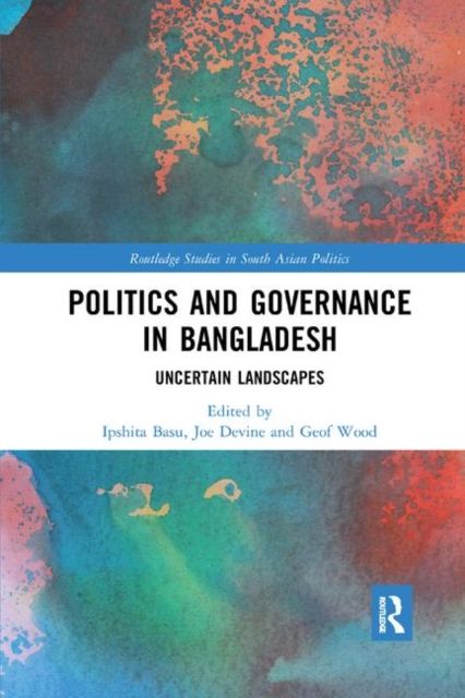 Politics and Governance in Bangladesh : Uncertain Landscapes