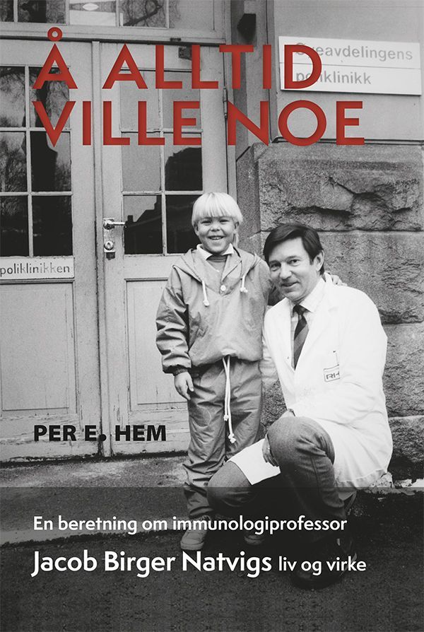 Å alltid ville noe : en beretning om immunologiprofessor Jacob Birger Natvigs liv og virke