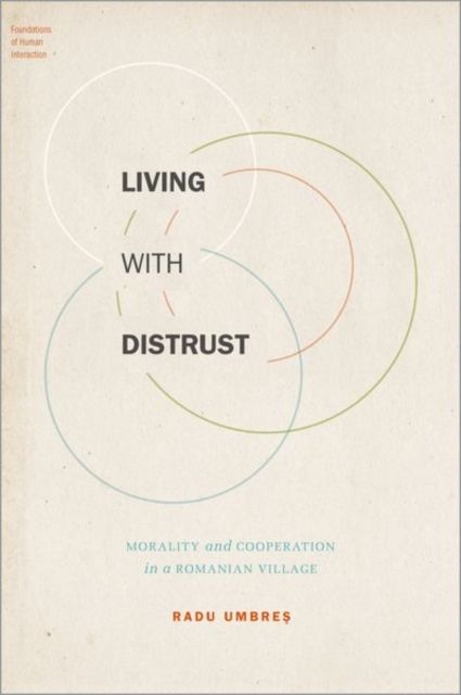 Living with Distrust : Morality and Cooperation in a Romanian Village