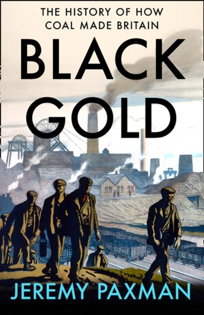 Black Gold : The History of How Coal Made Britain