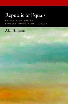 Republic of Equals : Predistribution and Property-Owning Democracy