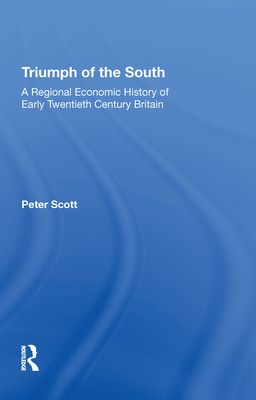 Triumph of the South : A Regional Economic History of Early Twentieth Century Britain