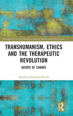 Transhumanism, Ethics and the Therapeutic Revolution : Agents of Change