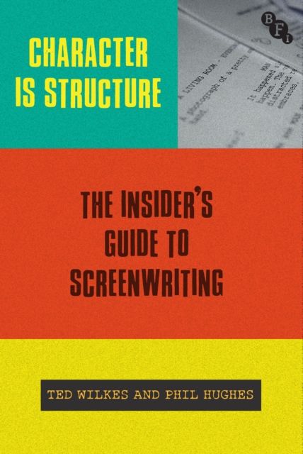 Character is Structure : The Insider’s Guide to Screenwriting