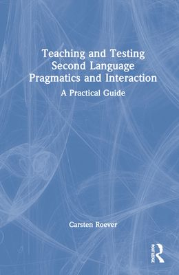 Teaching and Testing Second Language Pragmatics and Interaction : A Practical Guide