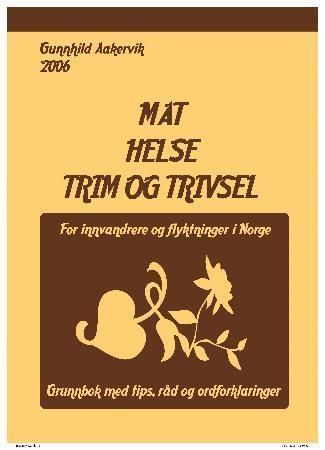 Mat, helse, trim og trivsel : for innvandrere og flyktninger i Norge : grunnbok med tips, råd og ordforklaringer