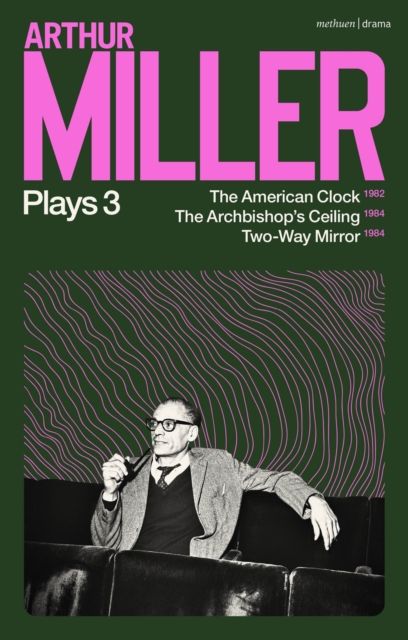 Arthur Miller Plays 3 : The American Clock; The Archbishop's Ceiling; Two-Way Mirror