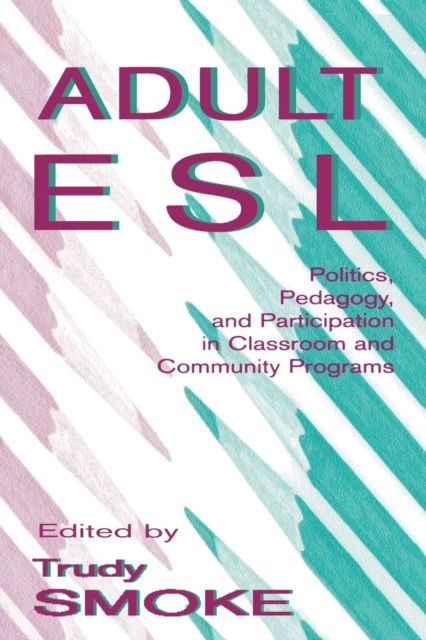 Adult Esl : Politics, Pedagogy, and Participation in Classroom and Community Programs