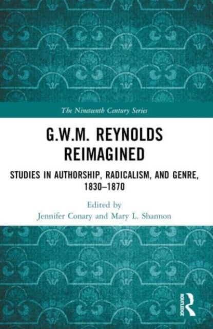 G.W.M. Reynolds Reimagined : Studies in Authorship, Radicalism, and Genre, 1830-1870