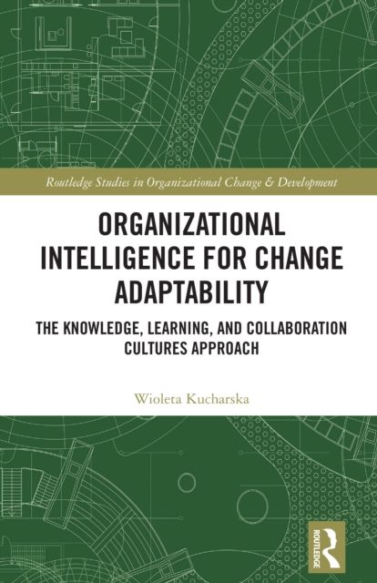 Organizational Intelligence for Change Adaptability : The Knowledge, Learning, and Collaboration Cultures Approach