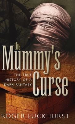 The Mummy's Curse : The true history of a dark fantasy
