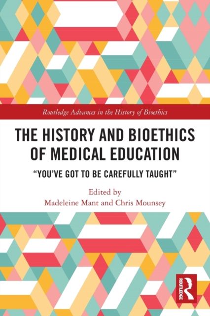 The History and Bioethics of Medical Education : "You've Got to Be Carefully Taught"