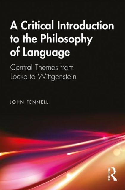 A Critical Introduction to the Philosophy of Language : Central Themes from Locke to Wittgenstein