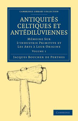 Antiquites Celtiques et Antediluviennes : Memoire Sur L'industrie Primitive et Les Arts a Leur Origine