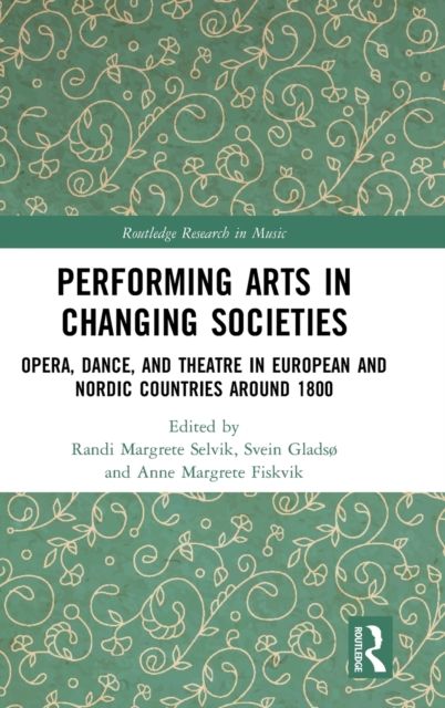 Performing Arts in Changing Societies : Opera, Dance, and Theatre in European and Nordic Countries around 1800