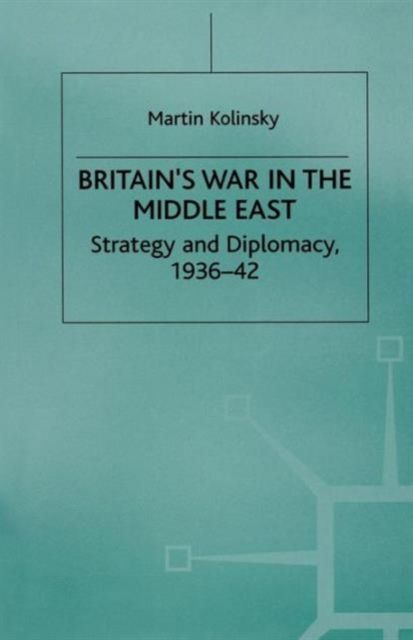 Britain’s War in the Middle East : Strategy and Diplomacy, 1936–42