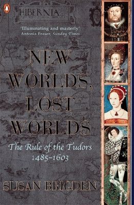 The Penguin History of Britain : New Worlds, Lost Worlds:The Rule of the Tudors 1485-1630
