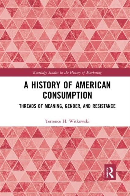 A History of American Consumption : Threads of Meaning, Gender, and Resistance