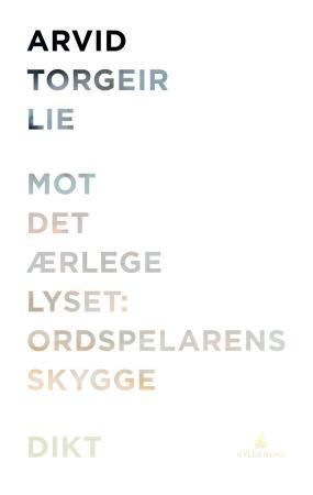 Forsidebilde av Mot det ærlege lyset : ordspelarens skygge : dikt