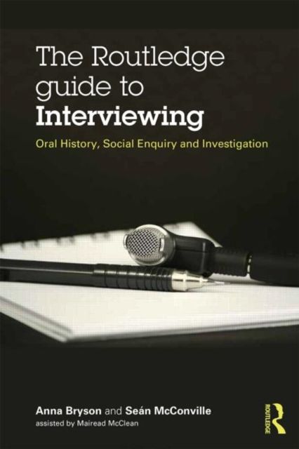 The Routledge Guide to Interviewing : Oral History, Social Enquiry and Investigation