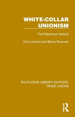 White-Collar Unionism : The Rebellious Salariat