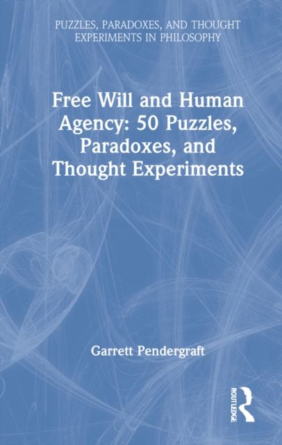 Free Will and Human Agency: 50 Puzzles, Paradoxes, and Thought Experiments
